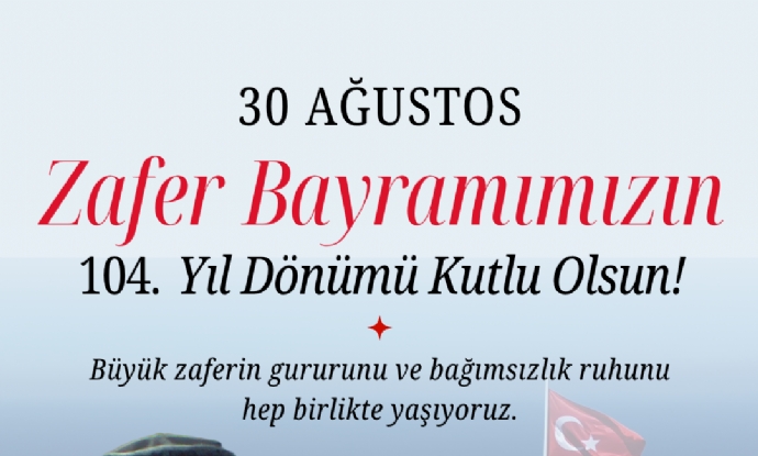 30 A�USTOS ZAFER BAYRAMI'MIZIN 104. YILD�N�M� KUTLU OLSUN!